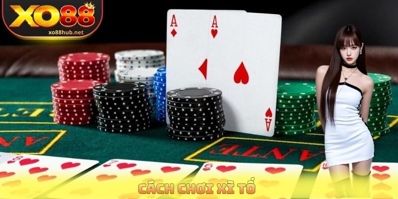 Cách Chơi Xì Tố - Nắm Vững Luật Để Làm Chủ Bàn Cược 4 Cách Chơi Xì Tố