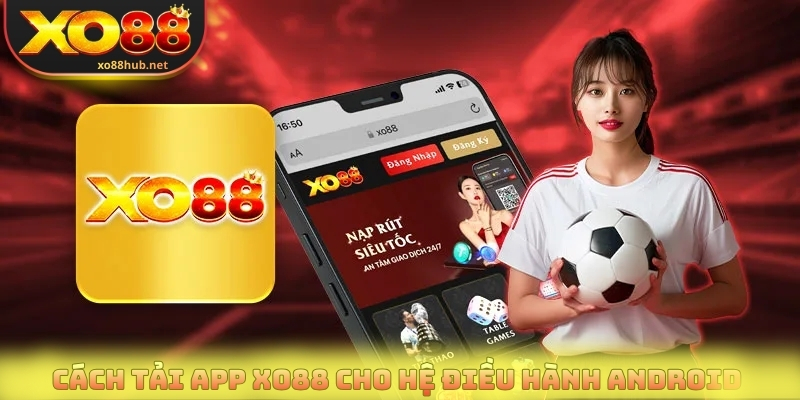 Cách Tải App Xo88 Về Máy Với Tốc Độ Nhanh, Không Bị Chặn 3 Cách tải app Xo88 về máy cho hệ điều hành Android