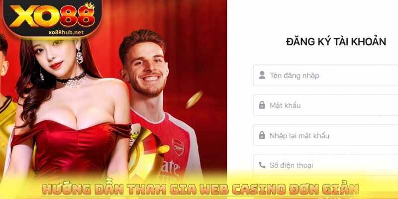 Web Casino - Kho Game Cá Cược Khủng, Hàng Nghìn Bàn Live 4 Hướng dẫn tham gia web casino đơn giản cho người mới