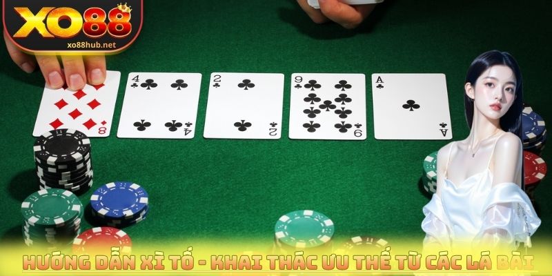 Hướng Dẫn Xì Tố - Luật Chơi Chi Tiết Cho Người Mới Bắt Đầu 4 Hướng dẫn Xì tố - Khai thác ưu thế từ các lá bài